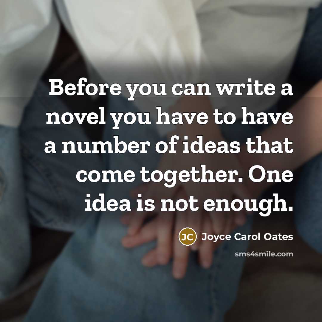 “Before you can write a novel you have to have…” quote by Joyce Carol Oates