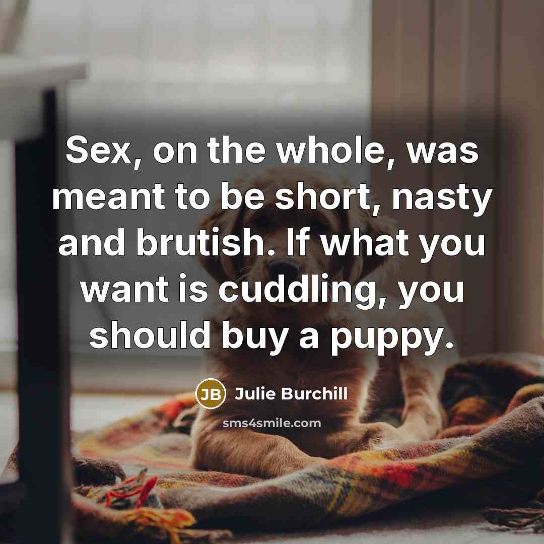“Sex, on the whole, was meant to be short, nasty…” quote by Julie Burchill