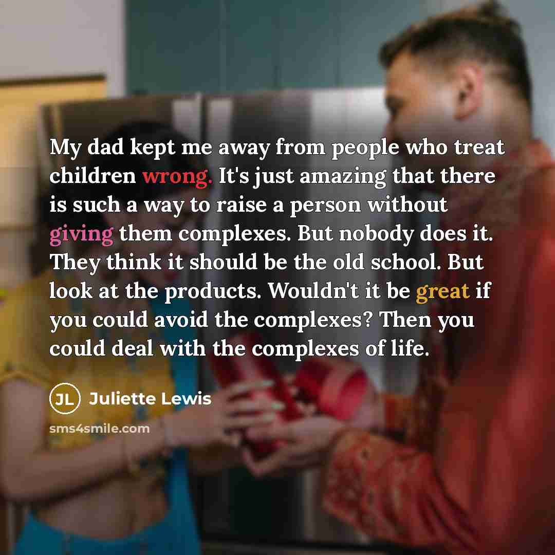 “My dad kept me away from people who treat children…” quote by Juliette Lewis