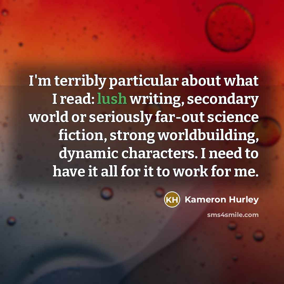“I'm terribly particular about what I read: lush writing, secondary…” quote by Kameron Hurley