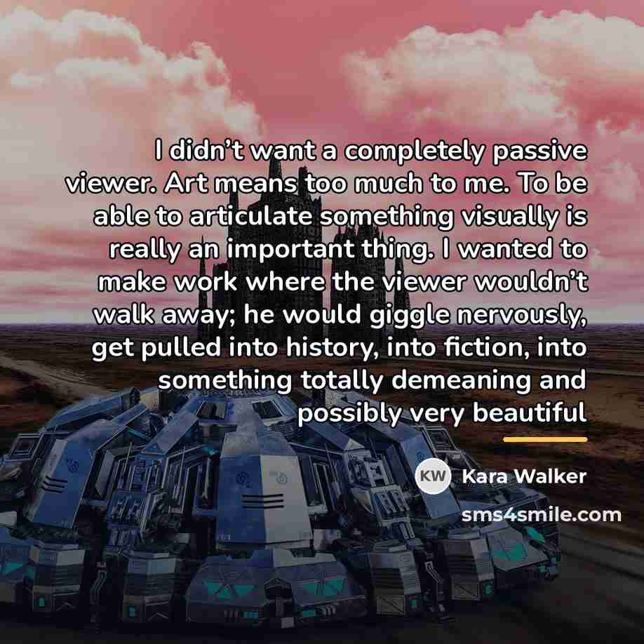 “I didn’t want a completely passive viewer. Art means too…” quote by Kara Walker