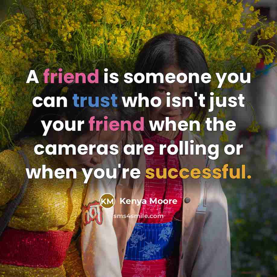 “A friend is someone you can trust who isn't just…” quote by Kenya Moore