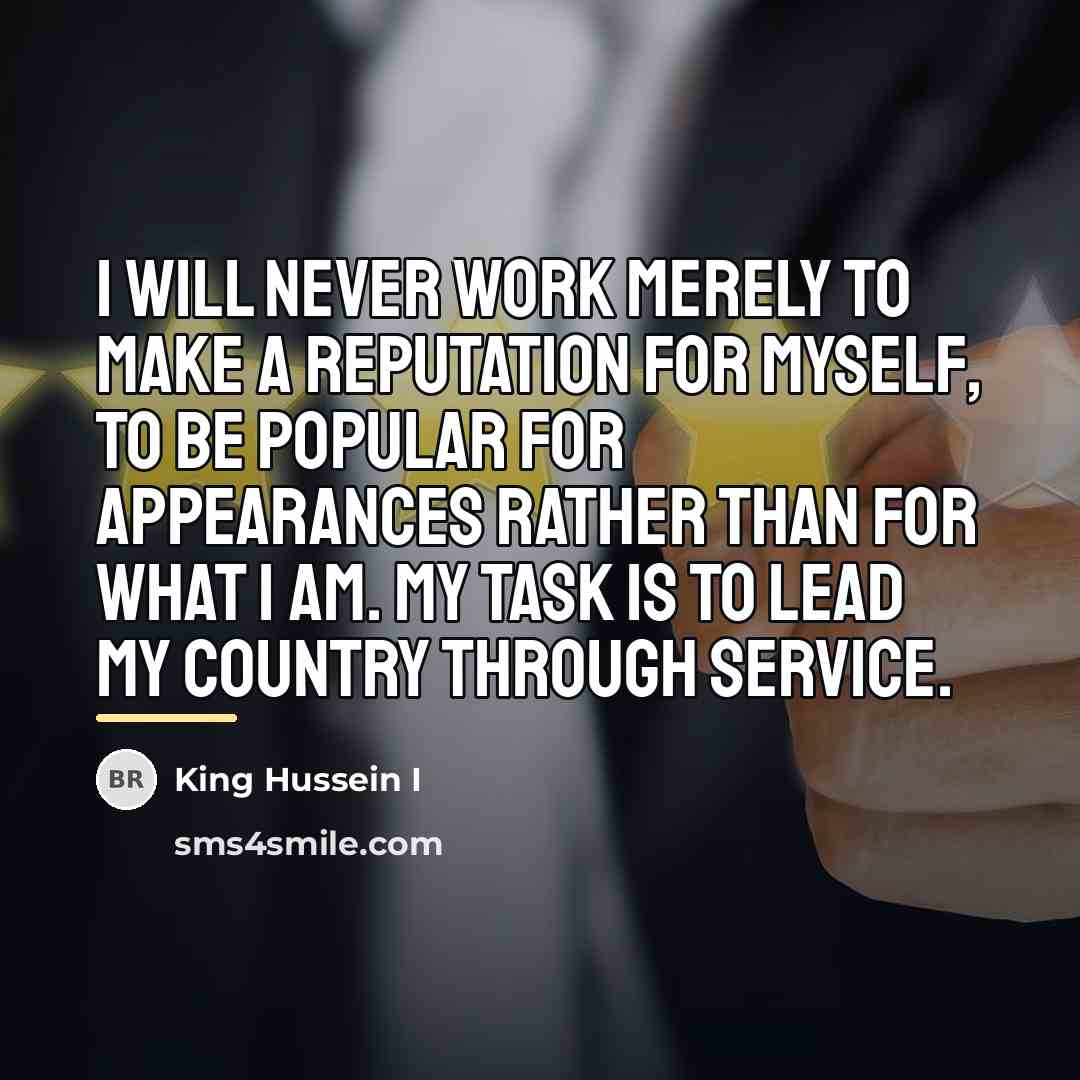 “I will never work merely to make a reputation for…” quote by King Hussein I