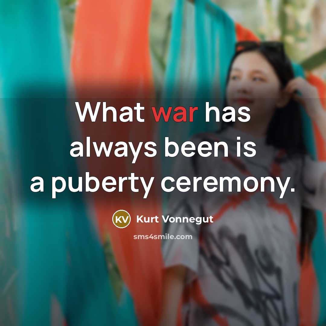 “What war has always been is a puberty ceremony.…” quote by Kurt Vonnegut