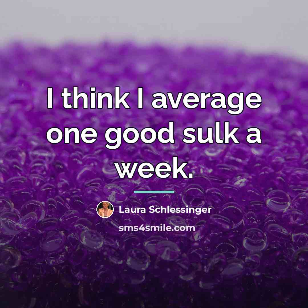 “I think I average one good sulk a week.…” quote by Laura Schlessinger