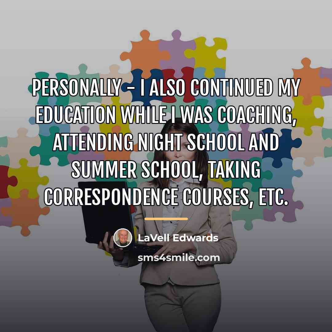 “Personally - I also continued my education while I was…” quote by LaVell Edwards