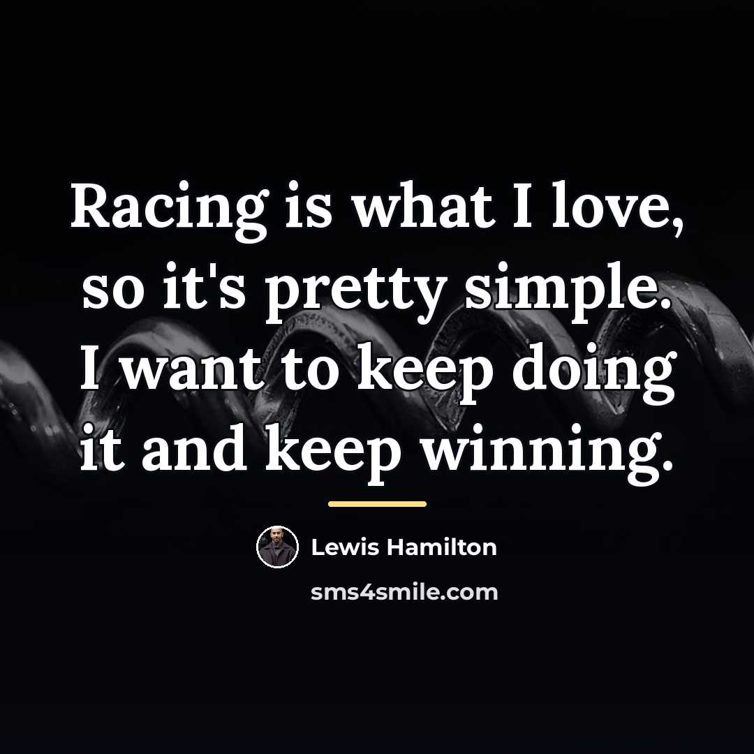 “Racing is what I love, so it's pretty simple. I…” quote by Lewis Hamilton