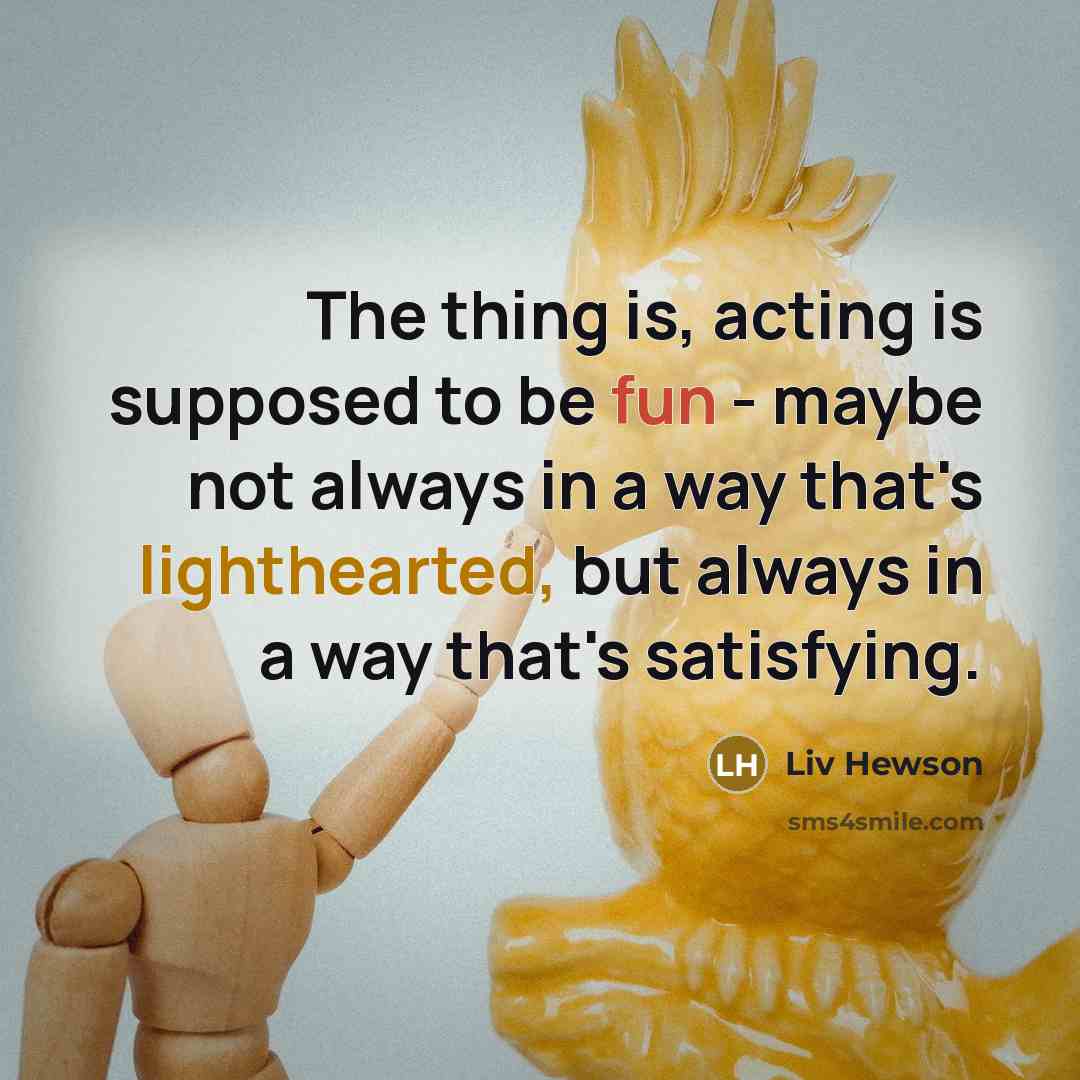 “The thing is, acting is supposed to be fun -…” quote by Liv Hewson