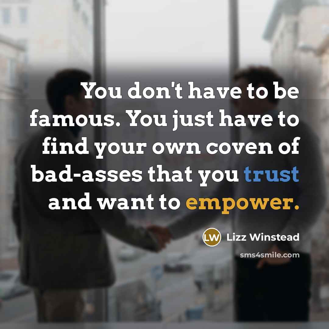 “You don't have to be famous. You just have to…” quote by Lizz Winstead