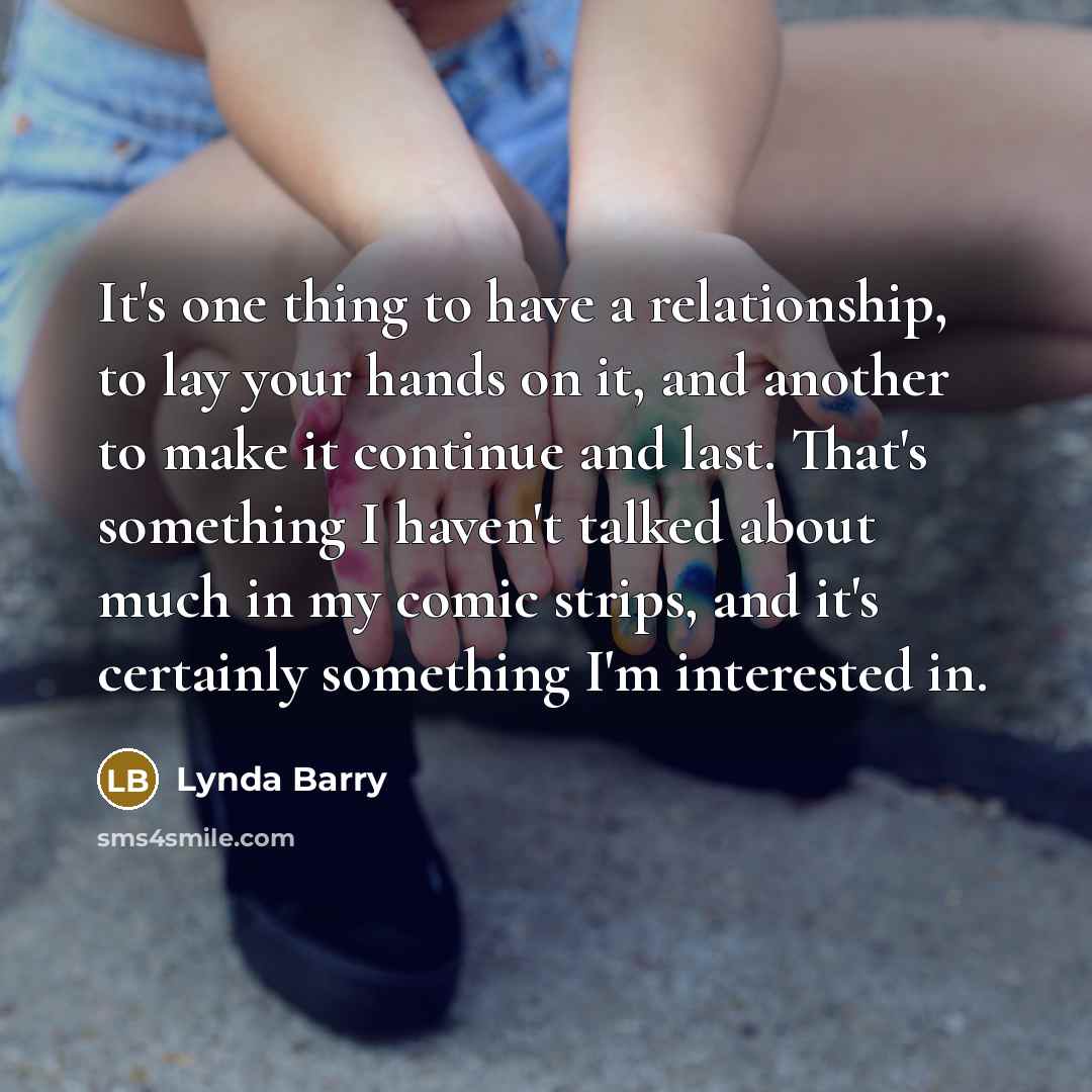 “It's one thing to have a relationship, to lay your…” quote by Lynda Barry