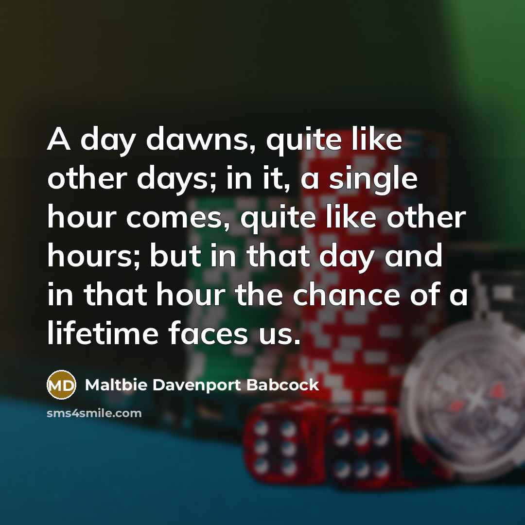 “A day dawns, quite like other days; in it, a…” quote by Maltbie Davenport Babcock