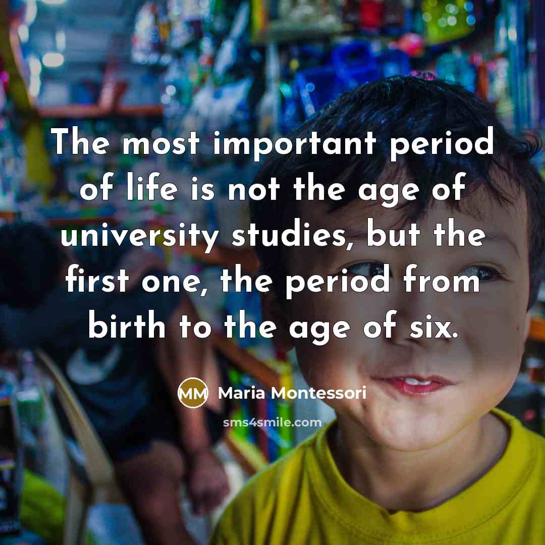 “The most important period of life is not the age…” quote by Maria Montessori