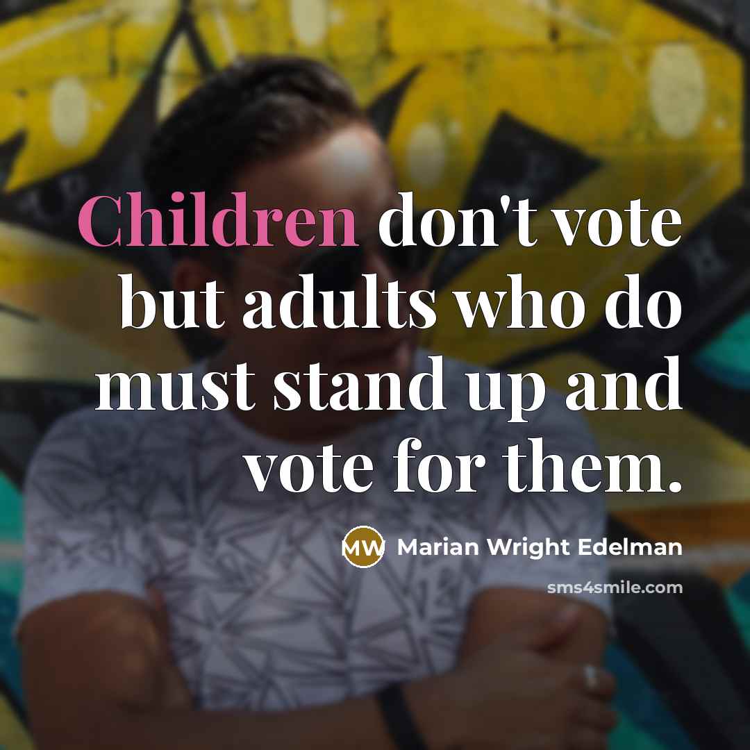 “Children don't vote but adults who do must stand up…” quote by Marian Wright Edelman