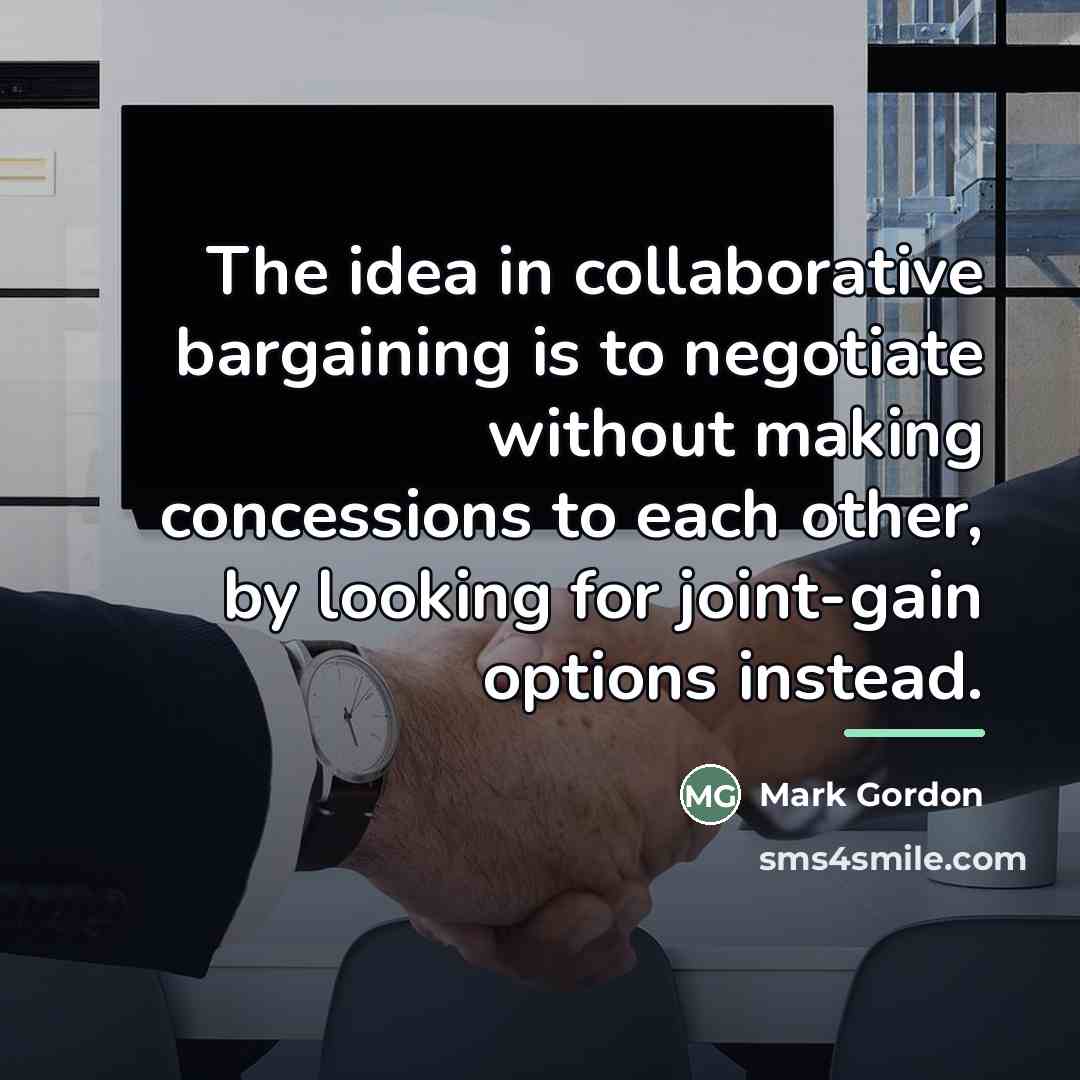 “The idea in collaborative bargaining is to negotiate without making…” quote by Mark Gordon