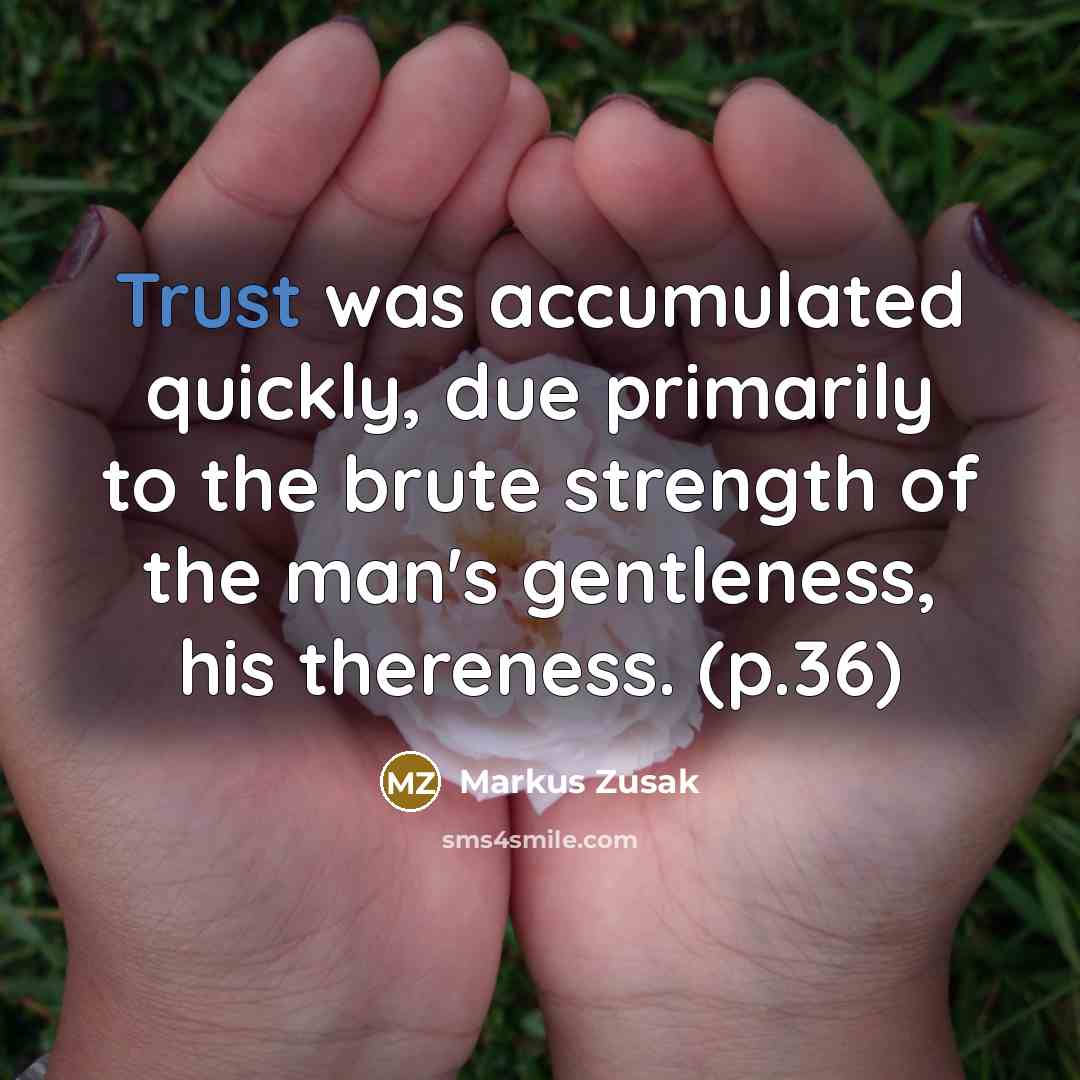 “Trust was accumulated quickly, due primarily to the brute strength…” quote by Markus Zusak