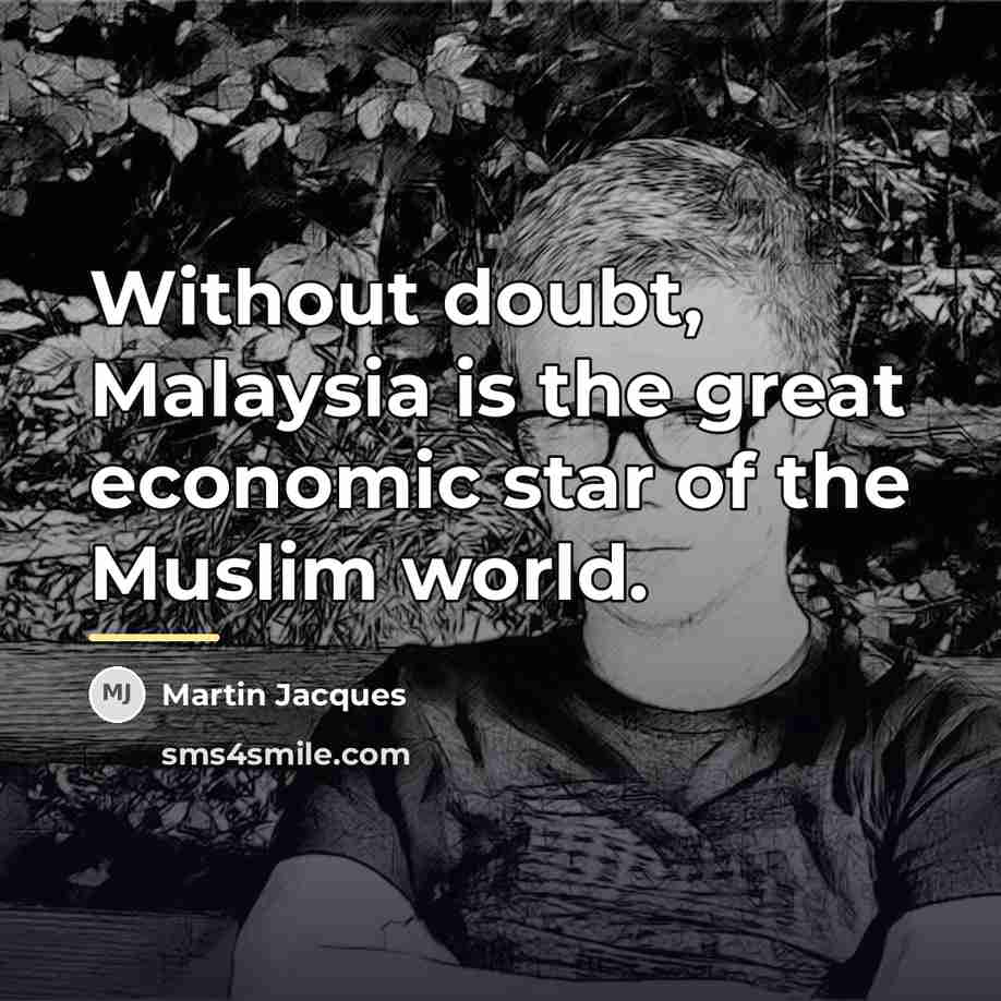 “Without doubt, Malaysia is the great economic star of the…” quote by Martin Jacques