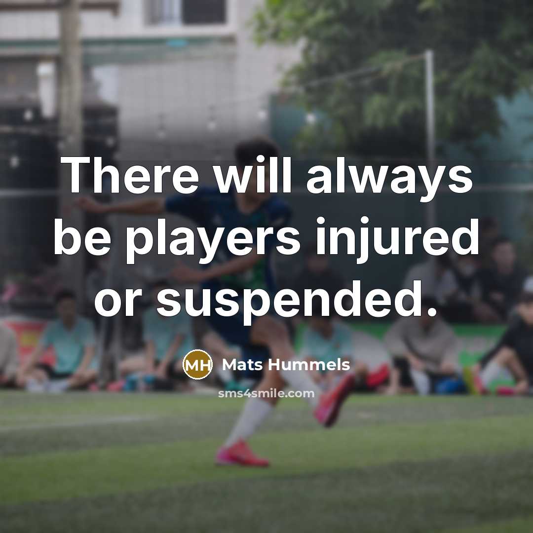“There will always be players injured or suspended.…” quote by Mats Hummels