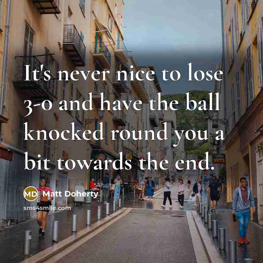 “It's never nice to lose 3-0 and have the ball…” quote by Matt Doherty
