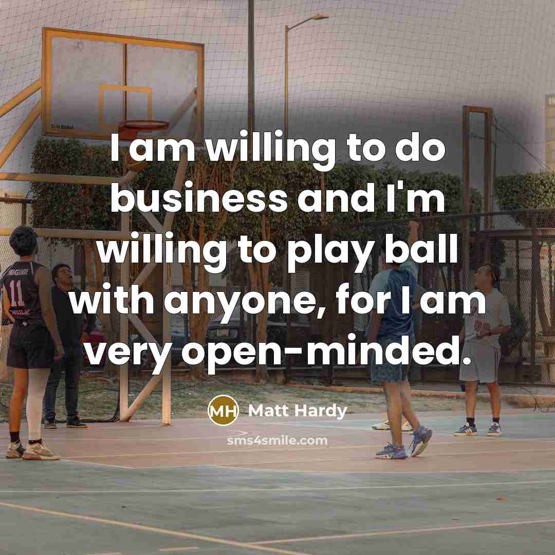 “I am willing to do business and I'm willing to…” quote by Matt Hardy
