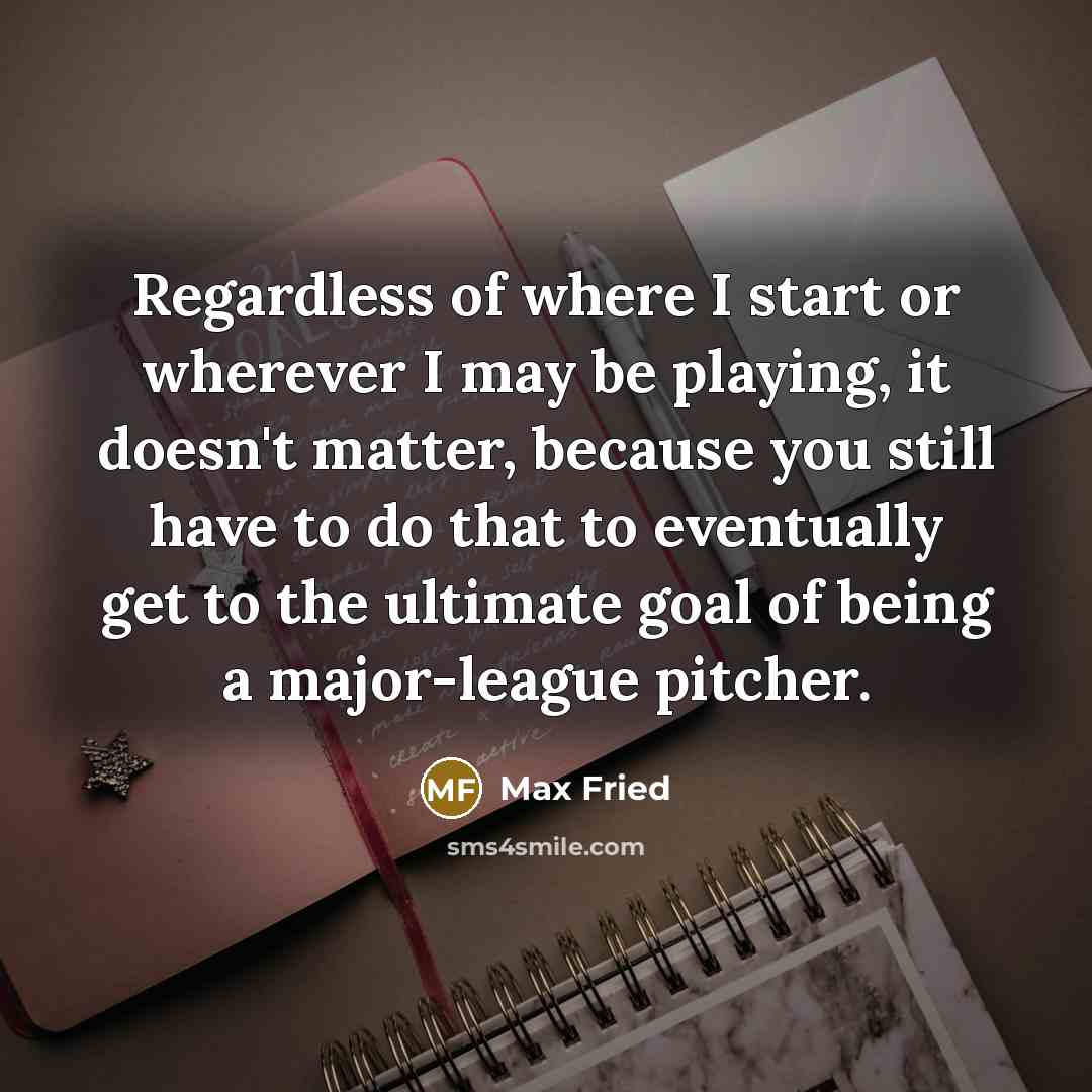 “Regardless of where I start or wherever I may be…” quote by Max Fried