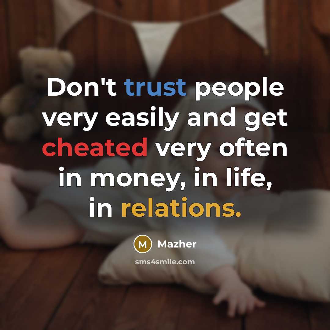 “Don't trust people very easily and get cheated very often in money, in life, in relations.” quote by Mazher
