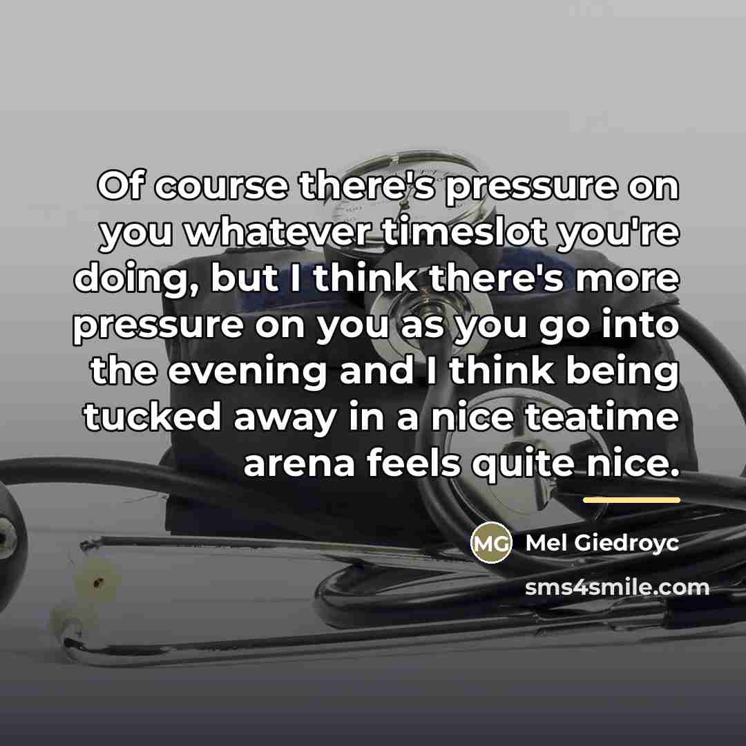 “Of course there's pressure on you whatever timeslot you're doing,…” quote by Mel Giedroyc