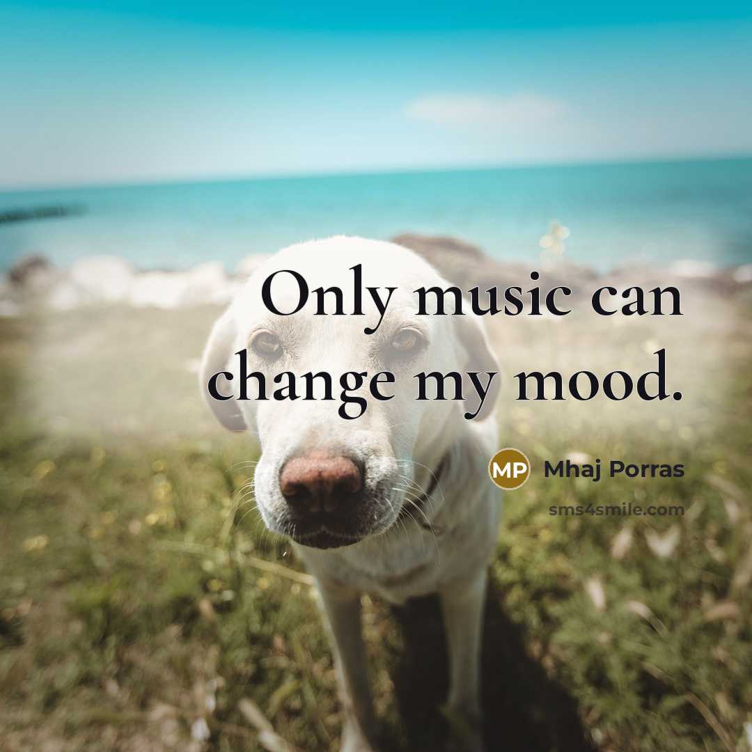 “Only music can change my mood.…” quote by Mhaj Porras