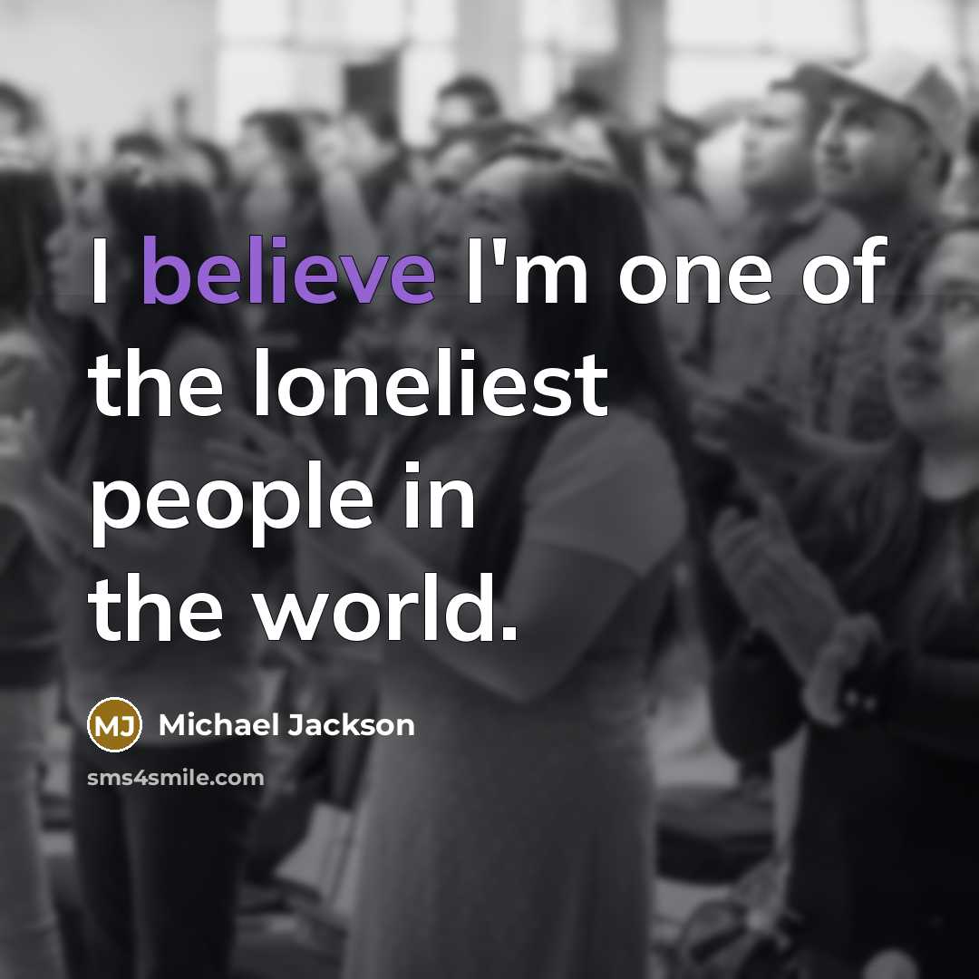 “I believe I'm one of the loneliest people in the…” quote by Michael Jackson