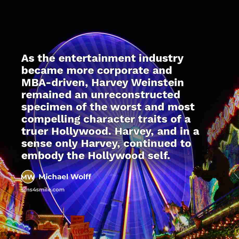 “As the entertainment industry became more corporate and MBA-driven, Harvey…” quote by Michael Wolff