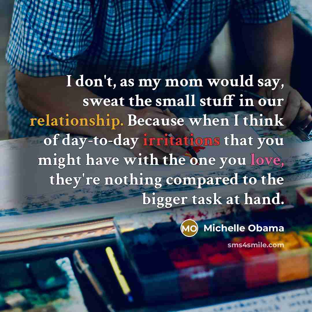 “I don't, as my mom would say, sweat the small…” quote by Michelle Obama