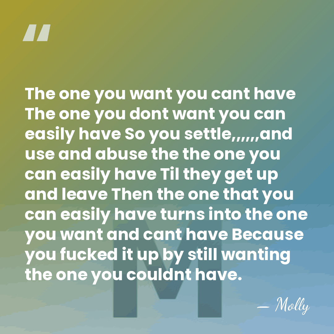 The one you want you cant have The one you dont want&hellip; - Molly