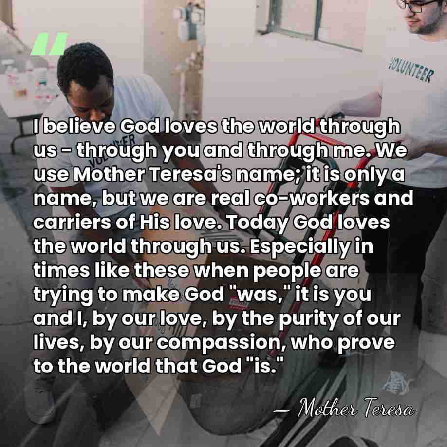 I believe God loves the world through us - through you and&hellip; - Mother Teresa