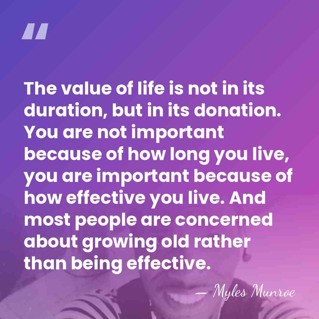 The value of life is not in its duration, but in its&hellip; - Myles Munroe
