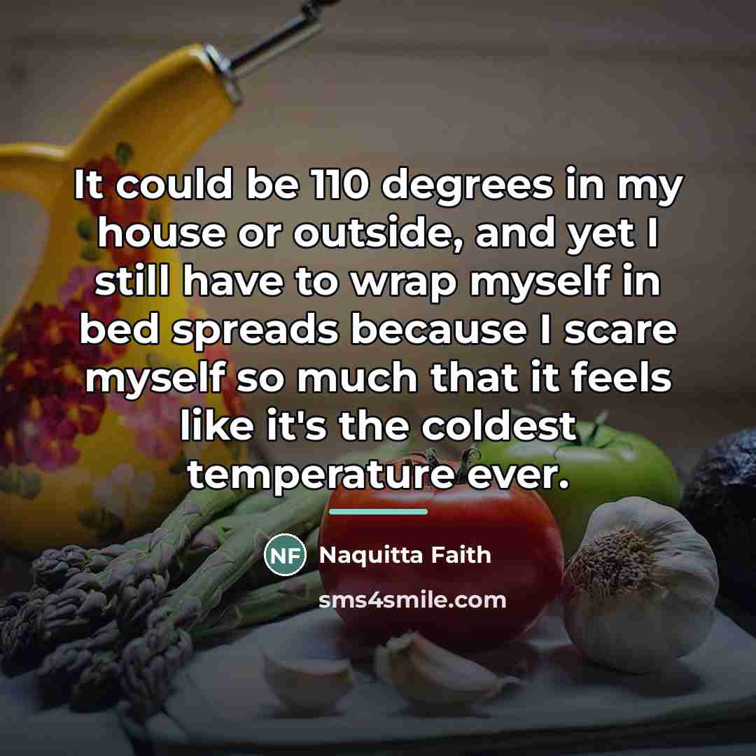 “It could be 110 degrees in my house or outside,…” quote by Naquitta Faith