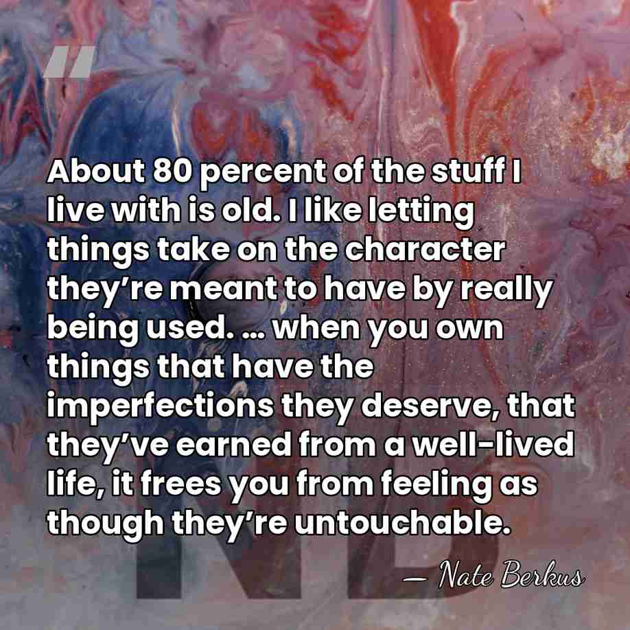 About 80 percent of the stuff I live with is old. I&hellip; - Nate Berkus