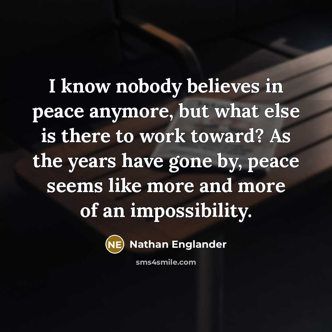 “I know nobody believes in peace anymore, but what else…” quote by Nathan Englander