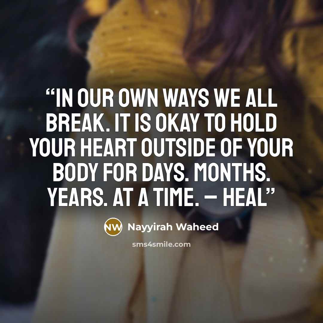 “in our own ways we all break. it is okay to hold your heart outside of your body for days. months. years. at a time. – heal” quote by Nayyirah Waheed