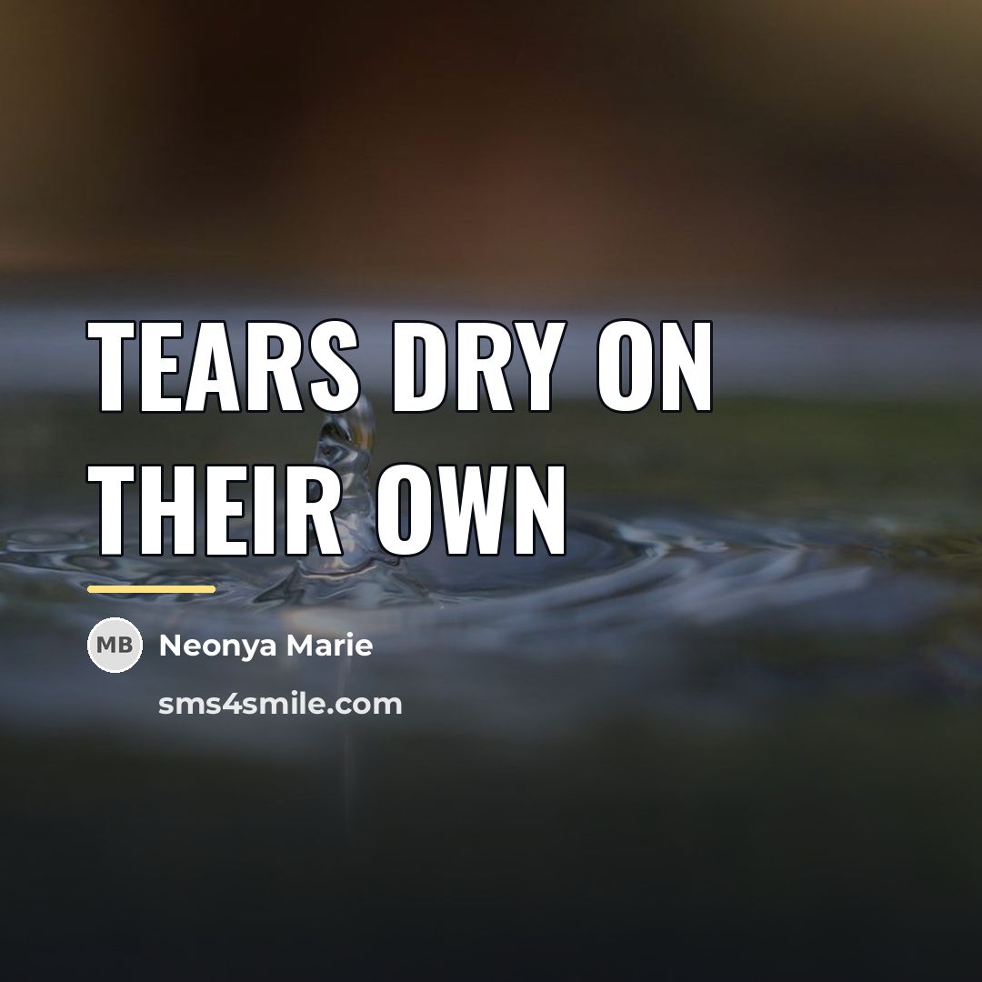 “Tears dry on their own…” quote by Neonya Marie