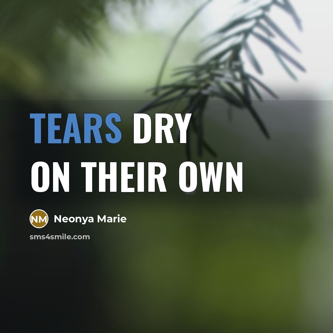 “Tears dry on their own” quote by Neonya Marie