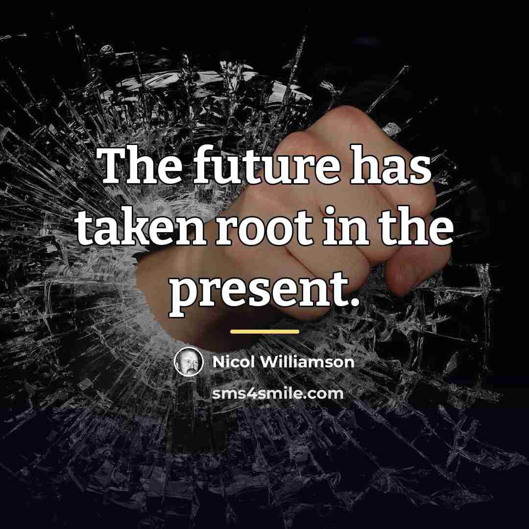 “The future has taken root in the present.…” quote by Nicol Williamson