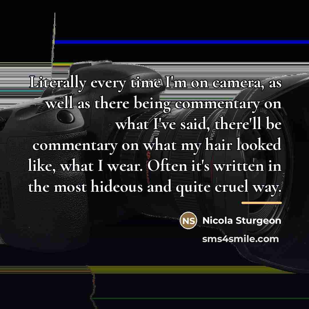 “Literally every time I'm on camera, as well as there…” quote by Nicola Sturgeon