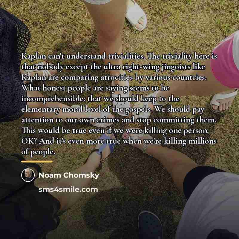 “Kaplan can't understand trivialities. The triviality here is that nobody…” quote by Noam Chomsky