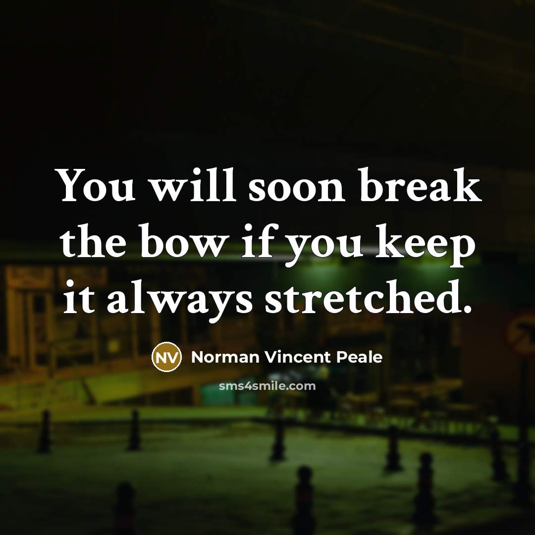 “You will soon break the bow if you keep it…” quote by Norman Vincent Peale