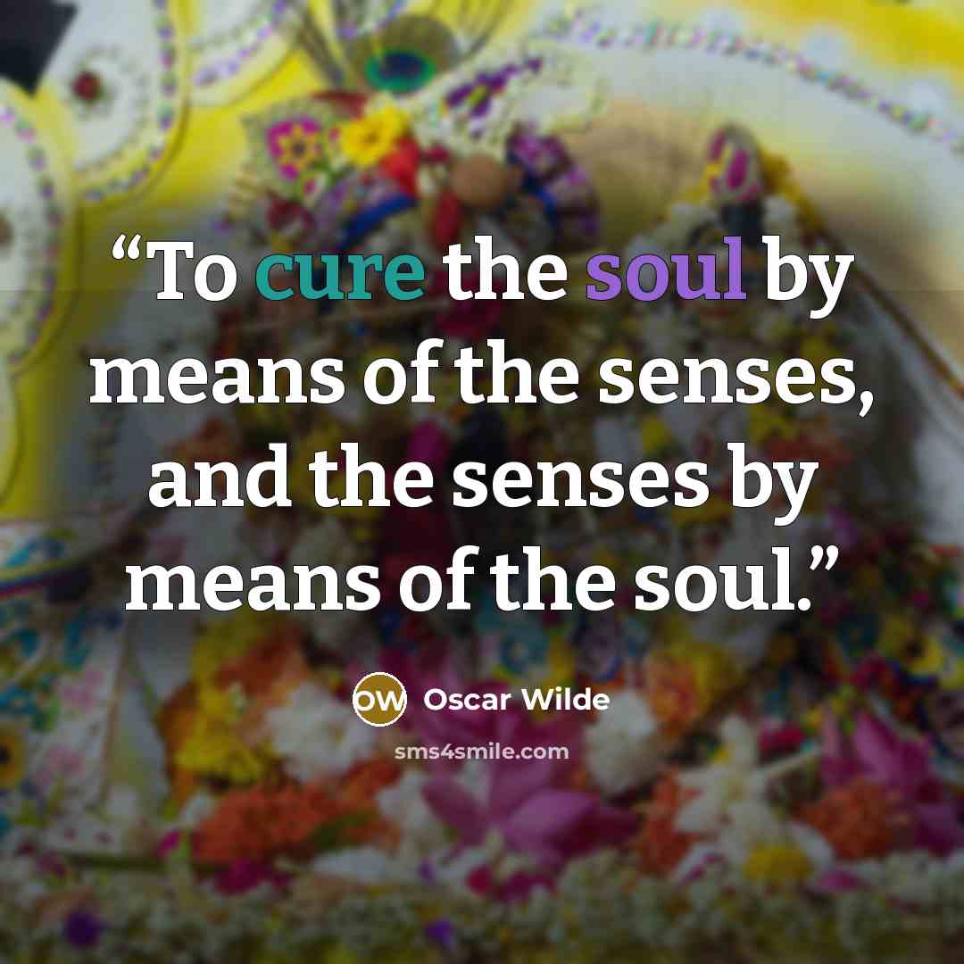 “To cure the soul by means of the senses, and the senses by means of the soul.” quote by Oscar Wilde