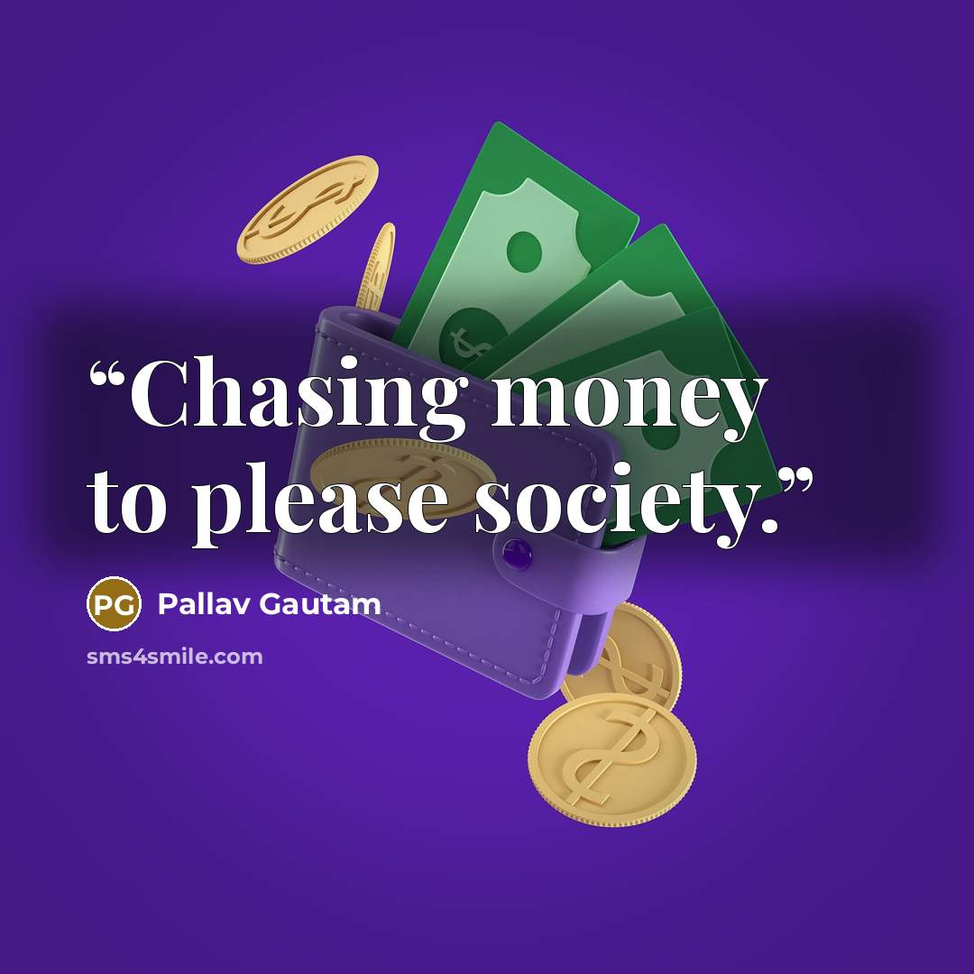 “Chasing money to please society.” quote by Pallav Gautam