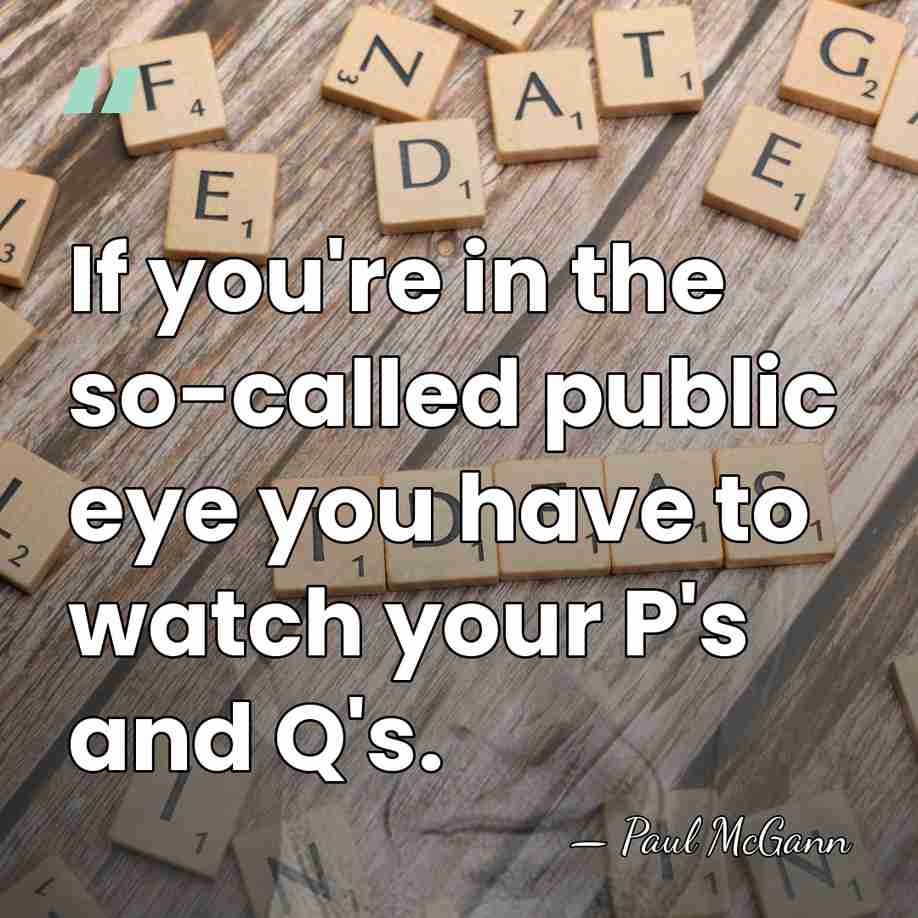 If you're in the so-called public eye you have to watch your&hellip; - Paul McGann