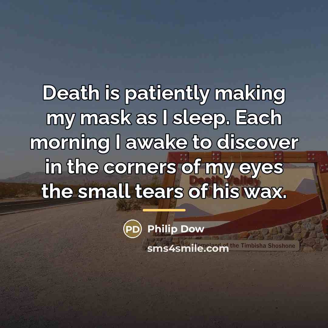 “Death is patiently making my mask as I sleep. Each…” quote by Philip Dow