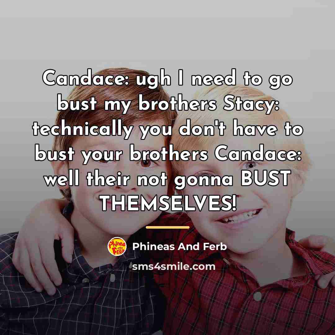 “Candace: ugh I need to go bust my brothers Stacy:…” quote by Phineas And Ferb