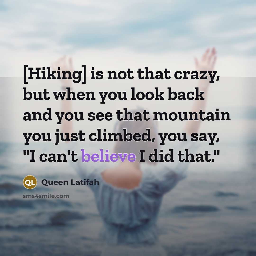 “[Hiking] is not that crazy, but when you look back…” quote by Queen Latifah