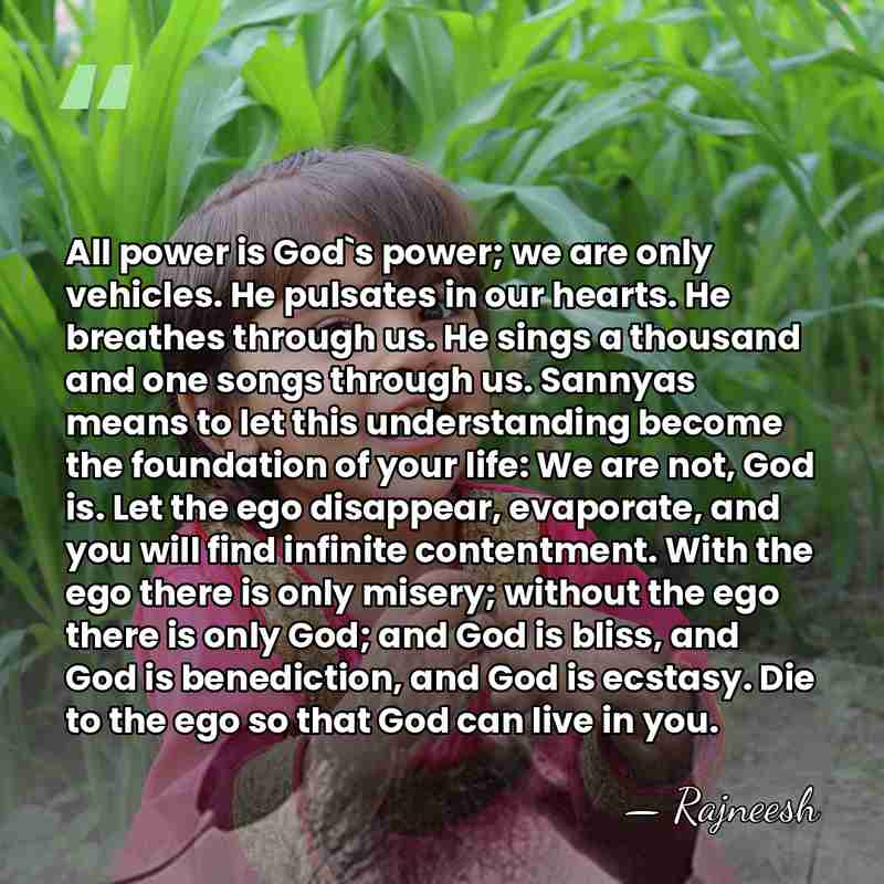 All power is God`s power; we are only vehicles. He pulsates in&hellip; - Rajneesh